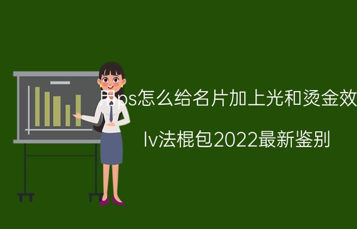 用ps怎么给名片加上光和烫金效果 lv法棍包2022最新鉴别？